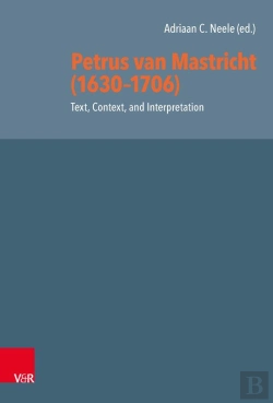 Bertrand.pt - Petrus Van Mastricht (1630-1706): Text, Context, And Interpretation