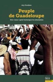 Peuple De Guadeloupe : Dire 'Nous' Après L'Esclavage Et La Colonisation