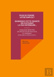 Peur De Perdre Votre Emploi ? Bannissez Cette Crainte En Cultivant La Paix Intérieure... Quelques Minutes De Méditation Par Jour, Et Obtenez D'Heureux Résultats !