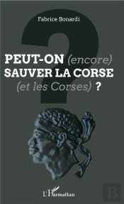 Peut-On (Encore) Sauver La Corse (Et Les Corses) ?