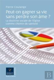 Peut-On Gagner Sa Vie Sans Perdre Son Âme ? La Doctrine Sociale De L'Église Comme Chemin De Sainteté