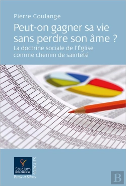 Bertrand.pt - Peut-On Gagner Sa Vie Sans Perdre Son Âme ? La Doctrine Sociale De L'Église Comme Chemin De Sainteté