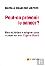 Peut-On Prévenir Le Cancer ? ; Des Attitudes À Adopter Pour Conserver Son Capital Santé