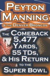 Peyton Manning & The Denver Broncos - The Comeback 5,477 Yards, 55 Tds, & His Return To The Super Bowl