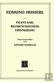 Phantasie, Bildbewusstsein, Erinnerung Zur Phaenomenologie Der Anschauichen Vergegenwaertigungen Texte Aus Dem Nachlass