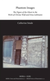 Phantom Images: The Figure Of The Ghost In The Work Of Christa Wolf And Irina Liebmann