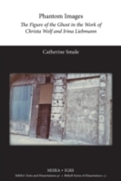 Phantom Images: The Figure Of The Ghost In The Work Of Christa Wolf And Irina Liebmann