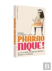 Pharao-Nique ! La Vie Sexuelle Au Temps Des Pharaons : Histoire Et Révélations