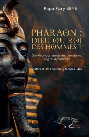 Pharaon : Dieu Ou Roi Des Hommes ? : Survivances Dans Les Traditions Négro-Africaines