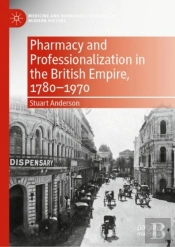Pharmacy And Professionalization In The British Empire, 1780â€“1970