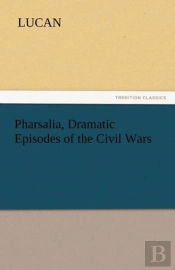 Pharsalia, Dramatic Episodes Of The Civil Wars