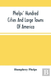 Phelps' Hundred Cities And Large Towns Of America