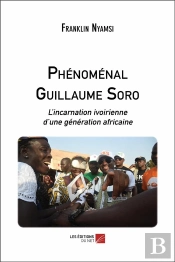Phénomenal Guillaume Soro ; L'Incarnation Ivoirienne D'Une Génération Africaine