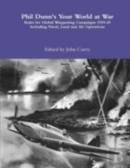 Phil Dunn'S Your World At War Rules For Global Wargaming Campaigns 1939-45 Including Naval, Land And Air Operations
