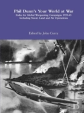 Phil Dunn'S Your World At War Rules For Global Wargaming Campaigns 1939-45 Including Naval, Land And Air Operations