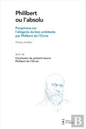 Philibert Ou L'Absolu : Paraphrase Sur L'Allégorie Du Bon Architecte Par Philibert De L'Orme