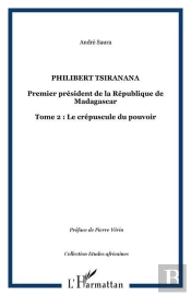 Philibert Tsiranana, Premier President De La République De Madagascar Tome 2 : Le Crépuscule Du Pouvoir