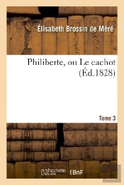 Philiberte, Ou Le Cachot. Tome 3