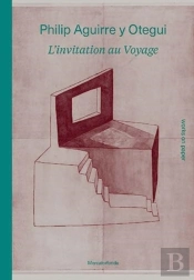 Philip Aguirre Y Otegui: Lâ€™Invitation Au Voyage