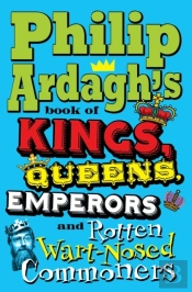 Philip Ardagh'S Book Of Kings, Queens, Emperors And Rotten Wart-Nosed Commoners