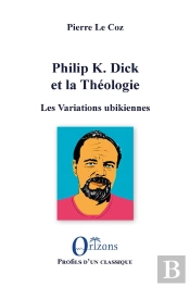 Philip K. Dick Et La Theologie - Les Variations Ubikiennes