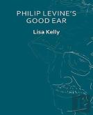Philip Levineâ€™S Good Ear
