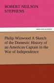 Philip Winwood A Sketch Of The Domestic History Of An American Captain In The War Of Independence, Embracing Events That Occurred Between And During The Years 1763 And 1786, In New York And London