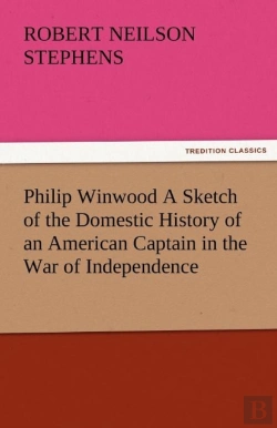 Bertrand.pt - Philip Winwood A Sketch Of The Domestic History Of An American Captain In The War Of Independence, Embracing Events That Occurred Between And During The Years 1763 And 1786, In New York And London