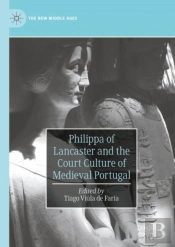 Philippa Of Lancaster And The Court Culture Of Medieval Portugal