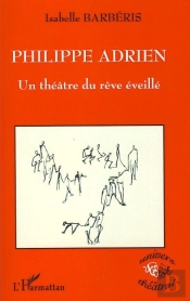 Philippe Adrien ; Un Théâtre Du Rêve Éveillé