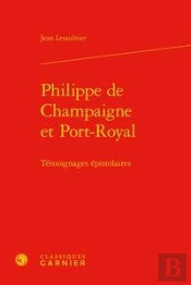 Philippe De Champaigne Et Port-Royal - Temoignages Epistolaires