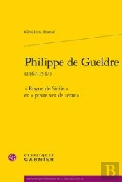 Philippe De Gueldre (1467-1547) ; ' Royne De Sicile ' Et ' Povre Ver De Terre '