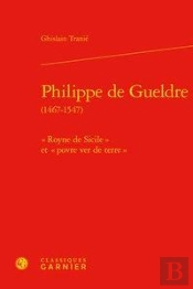 Philippe De Gueldre (1467-1547) - ' Royne De Sicile ' Et ' Povre Ver De Terre '