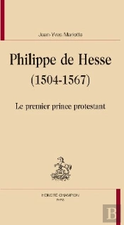 Philippe De Hesse (1504-1567) ; Le Premier Prince Protestant