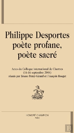Bertrand.pt - Philippe Desportes ; Poète Profane, Poète Sacré ; Actes Du Colloque International De Chartres (14-16 Septembre 2006)