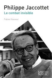 Philippe Jaccottet ; Le Combat Invisible