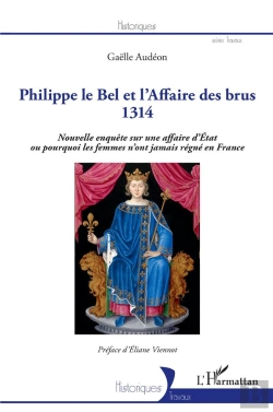 Bertrand.pt - Philippe Le Bel Et L'Affaire Des Brus, 1314 ; Nouvelle Enquête Sur Une Affaire D'Etat Ou Pourquoi Les Femmes N'Ont Jamais Régné En France