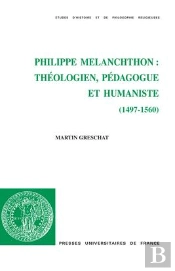 Philippe Mélanchthon : Théologien, Pédagogue Et Humaniste (1497-1560)