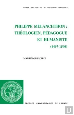 Bertrand.pt - Philippe Mélanchthon : Théologien, Pédagogue Et Humaniste (1497-1560)