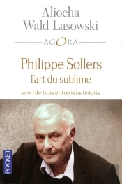 Philippe Sollers, L'Art Du Sublime ; Trois Entretiens Inédits