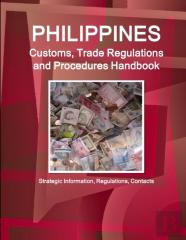 Philippines Customs, Trade Regulations And Procedures Handbook - Strategic Information, Regulations, Contacts