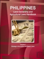 Philippines Land Ownership And Agricultural Laws Handbook Volume 1 Strategic Information And Basic Laws