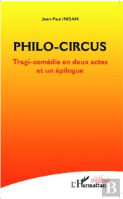 Philo Circus ; Tragi-Comédie En Deux Actes Et Un Épilogue