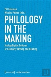 Philology In The Making Â€“ Analog/Digital Cultures Of Scholarly Writing And Reading