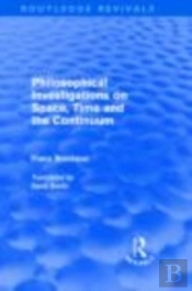 Philosophical Investigations On Time, Space And The Continuum (Routledge Revivals)