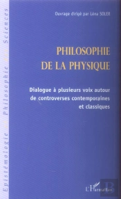 Philosophie De La Physique ; Dialogue A Plusieurs Voix Autour De Controverses Contemporaines Et Classiques