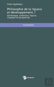 Philosophie De La Rigueur Et Developpement, Tome 1 ; Généalogie, Ambitions, Figures, Impasses Et Perspectives