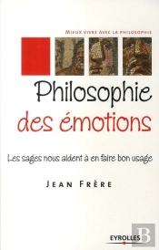 Philosophie Des Émotions ; Les Sages Nous Aident À En Faire Bon Usage