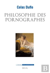 Philosophie Des Pornographes ; Les Ambitions Philosophiques Du Roman Libertin