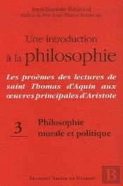 Philosophie Morale Et Politique Tome 3 ; Une Introduction À La Philosophie ; Les Problèmes Des Lectures De Saint Thomas D'Aquin Aux Oeuvres Principales D'Aristote